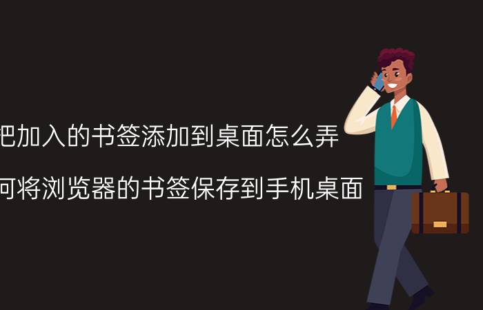 把加入的书签添加到桌面怎么弄 如何将浏览器的书签保存到手机桌面？